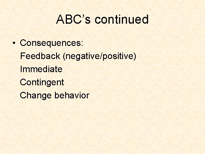 ABC’s continued • Consequences: Feedback (negative/positive) Immediate Contingent Change behavior 
