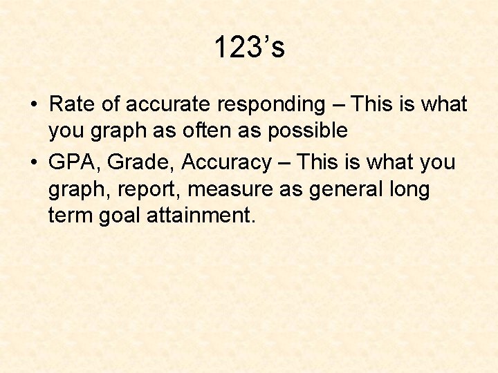 123’s • Rate of accurate responding – This is what you graph as often