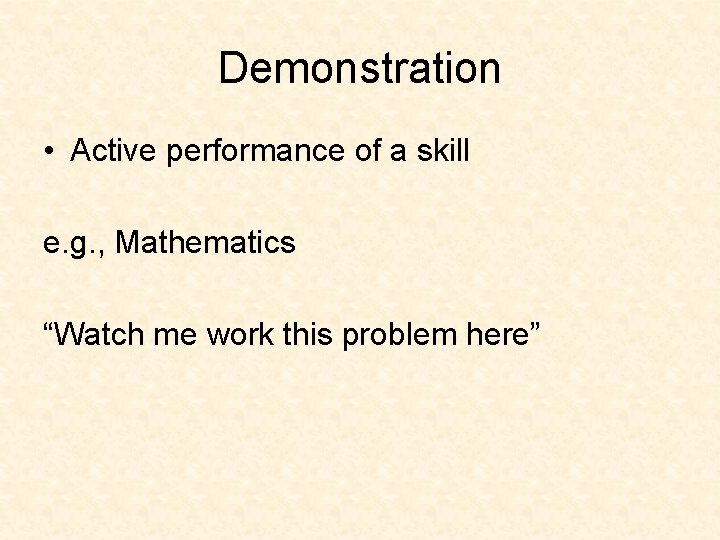 Demonstration • Active performance of a skill e. g. , Mathematics “Watch me work