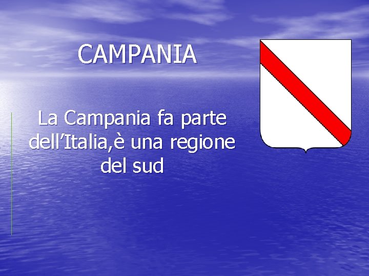 CAMPANIA La Campania fa parte dell’Italia, è una regione del sud 