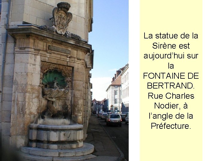 La statue de la Sirène est aujourd’hui sur la FONTAINE DE BERTRAND. Rue Charles