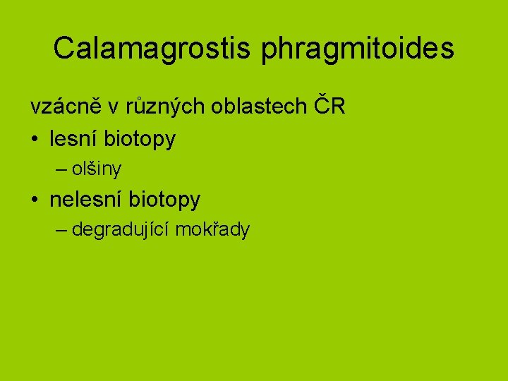 Calamagrostis phragmitoides vzácně v různých oblastech ČR • lesní biotopy – olšiny • nelesní