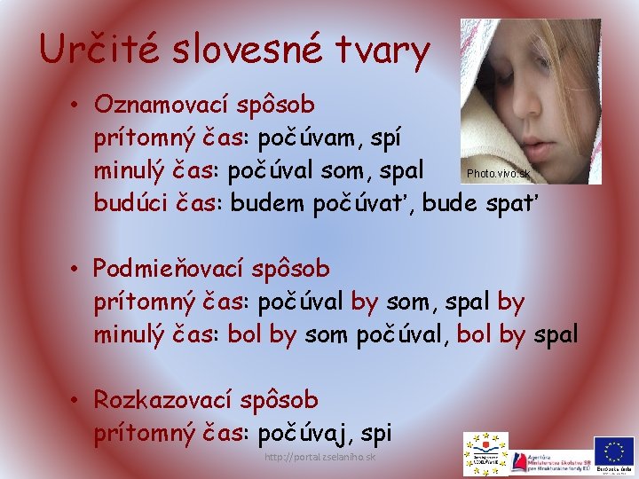 Určité slovesné tvary • Oznamovací spôsob prítomný čas: počúvam, spí Photo. vivo. sk minulý