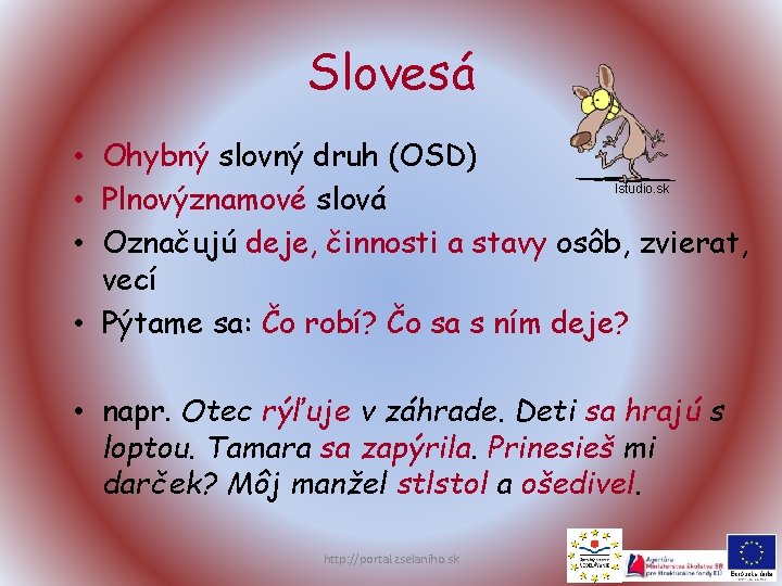 Slovesá • Ohybný slovný druh (OSD) Istudio. sk • Plnovýznamové slová • Označujú deje,