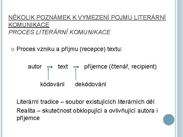 NĚKOLIK POZNÁMEK K VYMEZENÍ POJMU LITERÁRNÍ KOMUNIKACE PROCES LITERÁRNÍ KOMUNIKACE Proces vzniku a příjmu