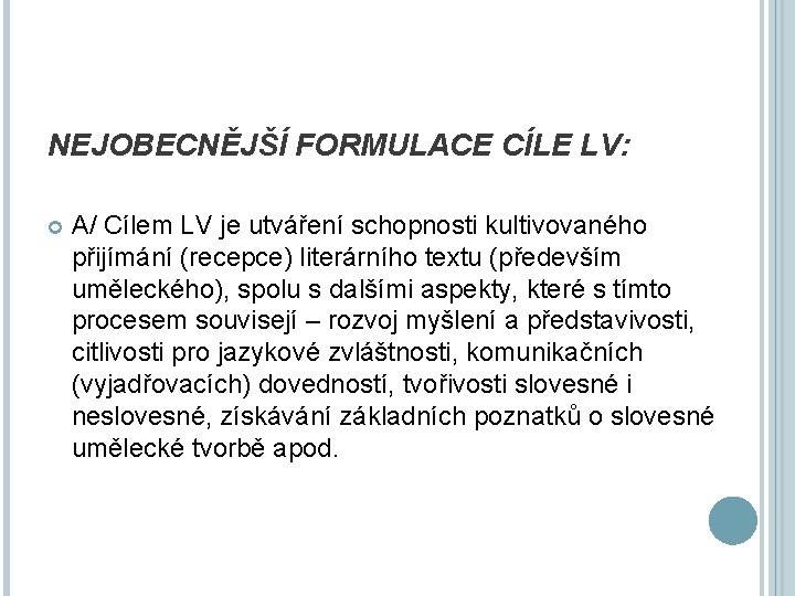 NEJOBECNĚJŠÍ FORMULACE CÍLE LV: A/ Cílem LV je utváření schopnosti kultivovaného přijímání (recepce) literárního