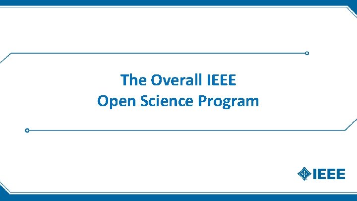 The Overall IEEE Open Science Program The Overall IEEE Open Science Program