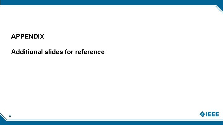 APPENDIX Additional slides for reference 22 APPENDIX Additional slides for reference 22