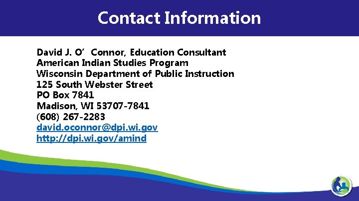 Contact Information David J. O’Connor, Education Consultant American Indian Studies Program Wisconsin Department of