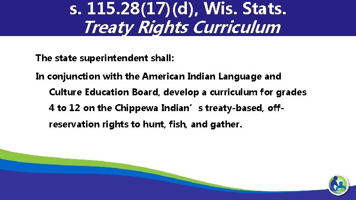 s. 115. 28(17)(d), Wis. Stats. Treaty Rights Curriculum The state superintendent shall: In conjunction