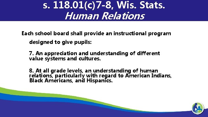 s. 118. 01(c)7 -8, Wis. Stats. Human Relations Each school board shall provide an
