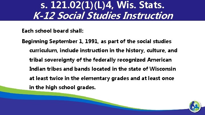 s. 121. 02(1)(L)4, Wis. Stats. K-12 Social Studies Instruction Each school board shall: Beginning