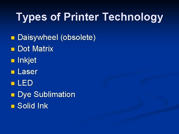 Types of Printer Technology Daisywheel (obsolete) n Dot Matrix n Inkjet n Laser n