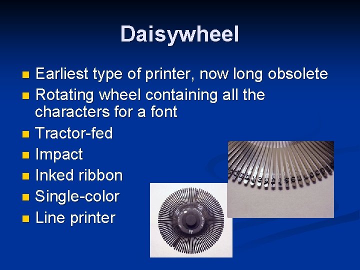 Daisywheel Earliest type of printer, now long obsolete n Rotating wheel containing all the