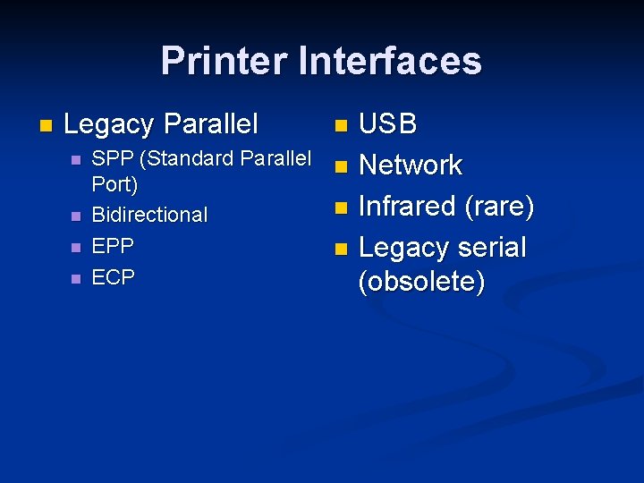 Printer Interfaces n Legacy Parallel n n SPP (Standard Parallel Port) Bidirectional EPP ECP