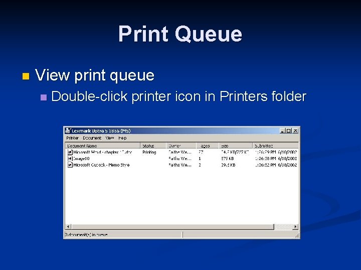 Print Queue n View print queue n Double-click printer icon in Printers folder 
