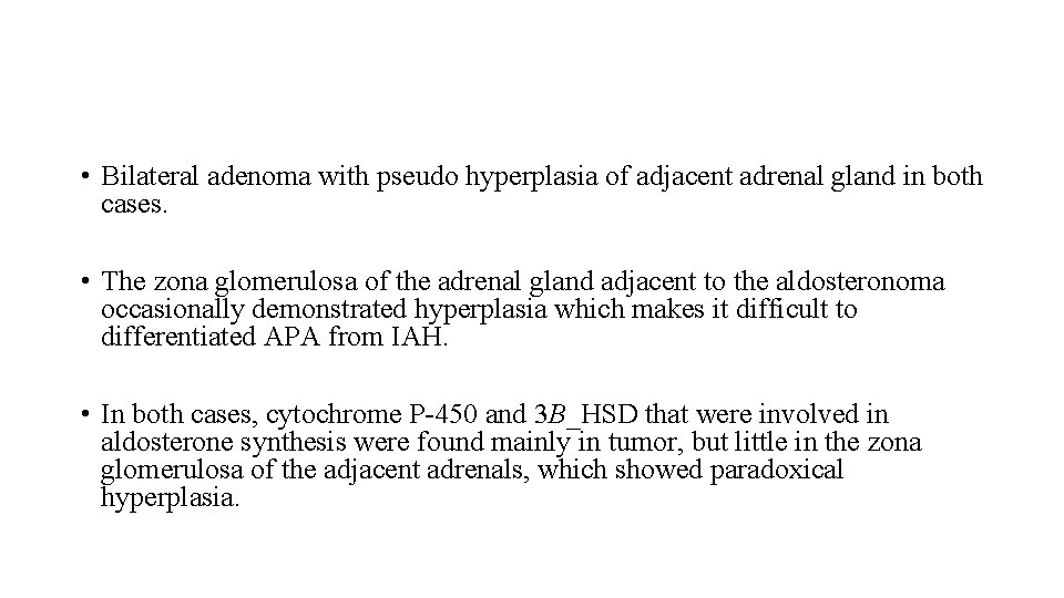  • Bilateral adenoma with pseudo hyperplasia of adjacent adrenal gland in both cases.