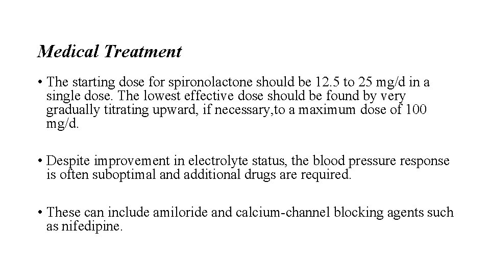 Medical Treatment • The starting dose for spironolactone should be 12. 5 to 25