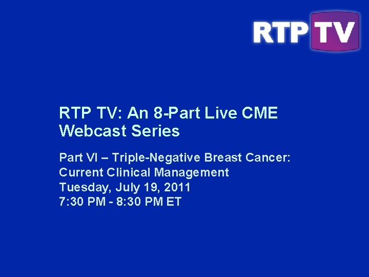 RTP TV: An 8 -Part Live CME Webcast Series Part VI – Triple-Negative Breast