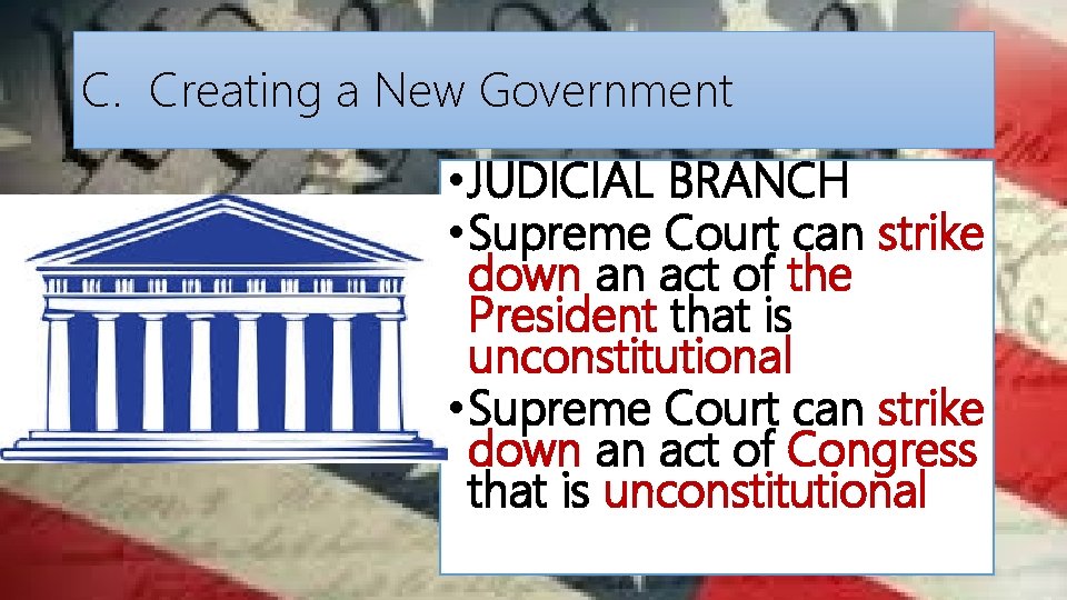 C. Creating a New Government • JUDICIAL BRANCH • Supreme Court can strike down