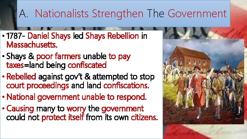 A. Nationalists Strengthen The Government • 1787 - Daniel Shays led Shays Rebellion in