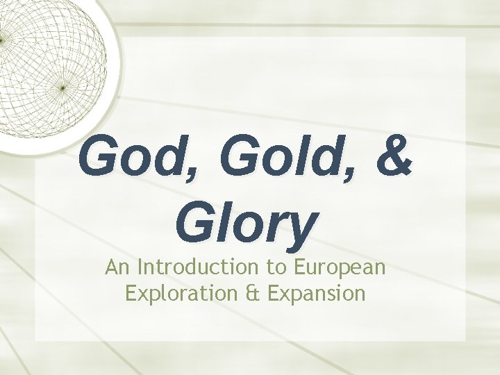 God, Gold, & Glory An Introduction to European Exploration & Expansion 