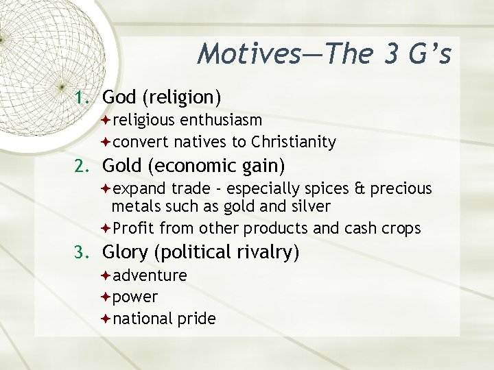 Motives—The 3 G’s 1. God (religion) religious enthusiasm convert natives to Christianity 2. Gold