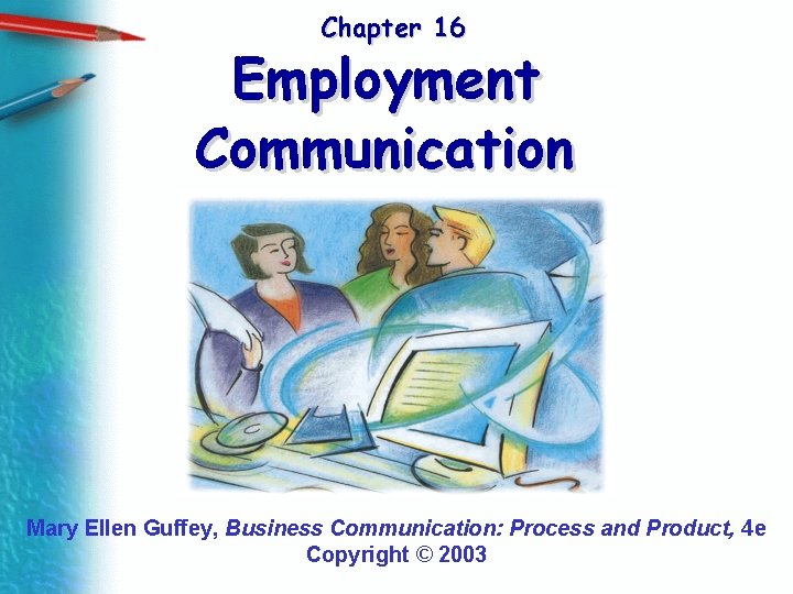 Chapter 16 Employment Communication Mary Ellen Guffey, Business Communication: Process and Product, 4 e