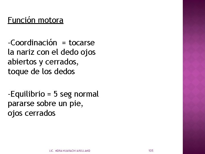 Función motora -Coordinación = tocarse la nariz con el dedo ojos abiertos y cerrados,