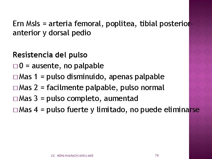 Ern Ms. Is = arteria femoral, poplitea, tibial posterioranterior y dorsal pedio Resistencia del