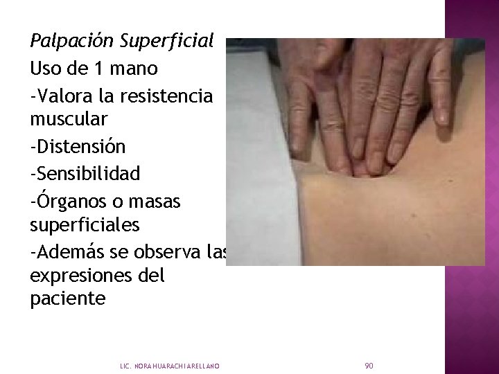 Palpación Superficial Uso de 1 mano -Valora la resistencia muscular -Distensión -Sensibilidad -Órganos o