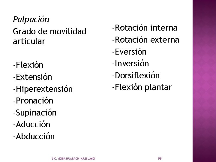 Palpación Grado de movilidad articular -Flexión -Extensión -Hiperextensión -Pronación -Supinación -Aducción -Abducción LIC. NORA