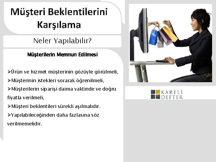 Müşteri Beklentilerini Karşılama Neler Yapılabilir? Müşterilerin Memnun Edilmesi ØÜrün ve hizmet müşterinin gözüyle görülmeli,