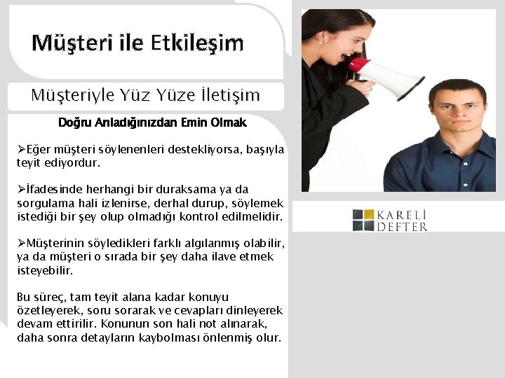 Müşteri ile Etkileşim Müşteriyle Yüze İletişim Doğru Anladığınızdan Emin Olmak ØEğer müşteri söylenenleri destekliyorsa,