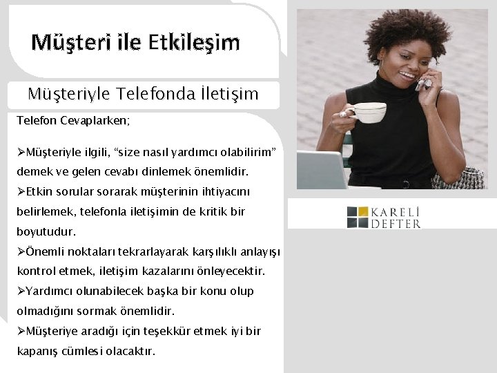 Müşteri ile Etkileşim Müşteriyle Telefonda İletişim Telefon Cevaplarken; ØMüşteriyle ilgili, “size nasıl yardımcı olabilirim”