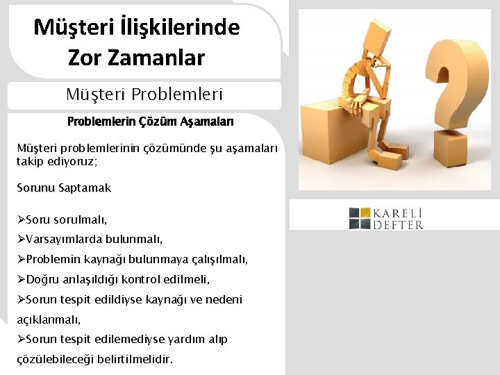 Müşteri İlişkilerinde Zor Zamanlar Müşteri Problemlerin Çözüm Aşamaları Müşteri problemlerinin çözümünde şu aşamaları takip