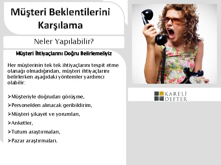 Müşteri Beklentilerini Karşılama Neler Yapılabilir? Müşteri İhtiyaçlarını Doğru Belirlemeliyiz Her müşterinin tek ihtiyaçlarını tespit