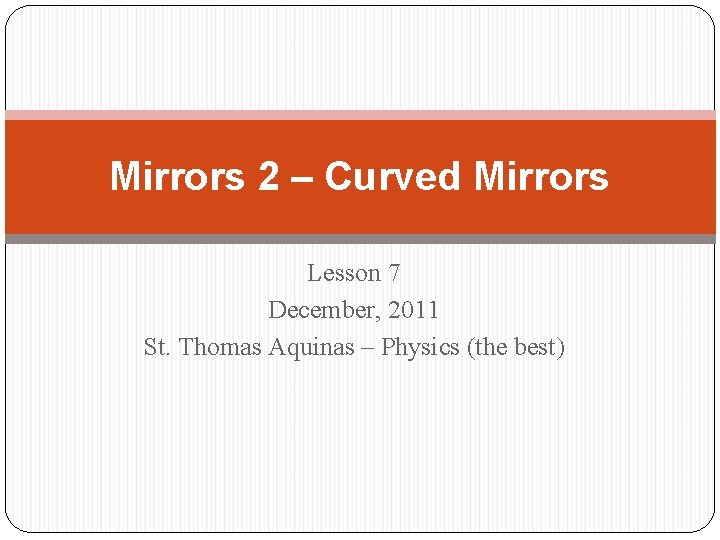 Mirrors 2 – Curved Mirrors Lesson 7 December, 2011 St. Thomas Aquinas – Physics