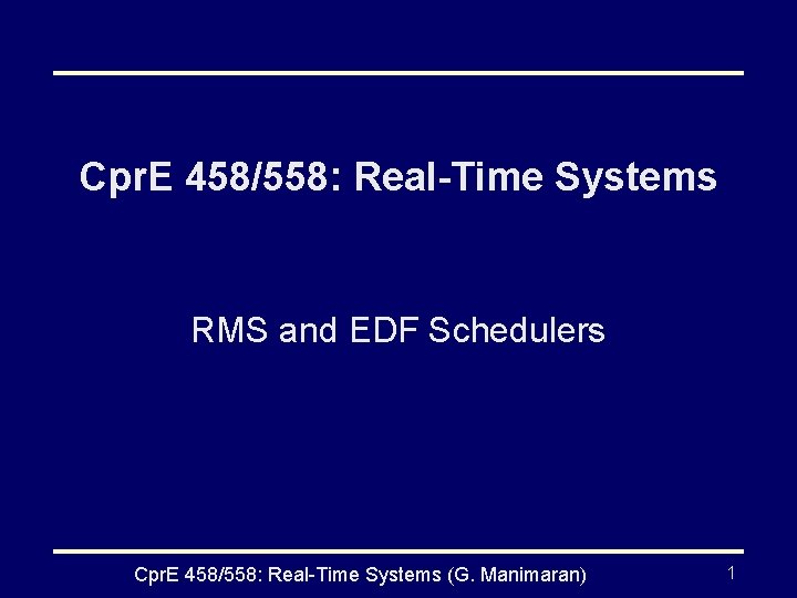 Cpr. E 458/558: Real-Time Systems RMS and EDF Schedulers Cpr. E 458/558: Real-Time Systems