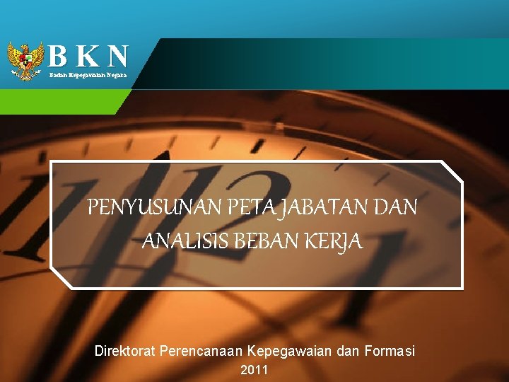 BKN Badan Kepegawaian Negara PENYUSUNAN PETA JABATAN DAN ANALISIS BEBAN KERJA Direktorat Perencanaan Kepegawaian