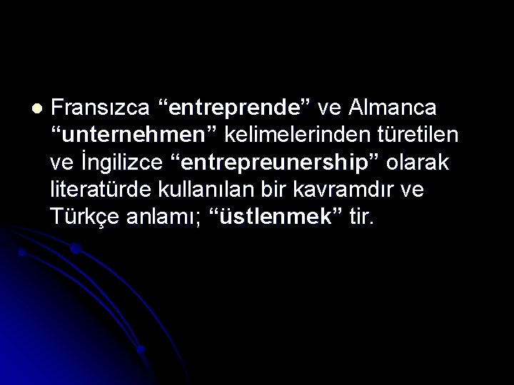 l Fransızca “entreprende” ve Almanca “unternehmen” kelimelerinden türetilen ve İngilizce “entrepreunership” olarak literatürde kullanılan