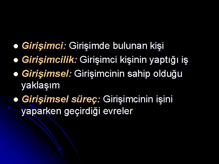 Girişimci: Girişimde bulunan kişi l Girişimcilik: Girişimci kişinin yaptığı iş l Girişimsel: Girişimcinin sahip