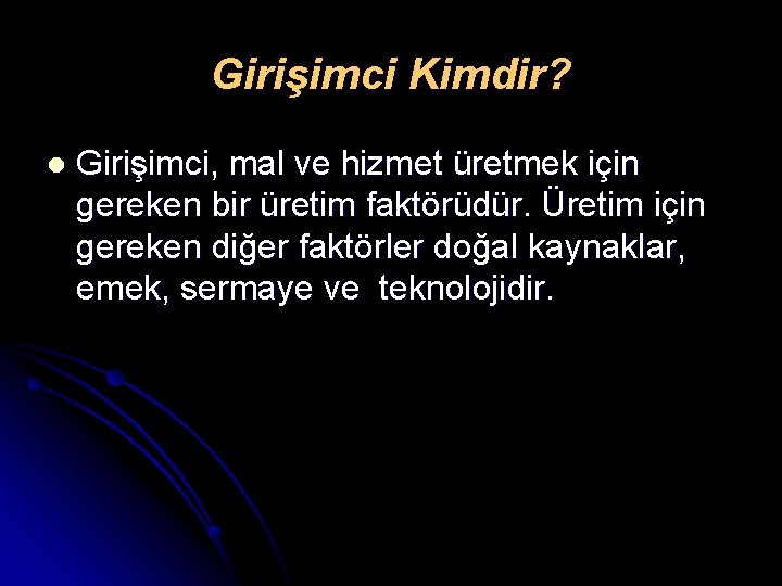 Girişimci Kimdir? l Girişimci, mal ve hizmet üretmek için gereken bir üretim faktörüdür. Üretim Girişimci Kimdir? l Girişimci, mal ve hizmet üretmek için gereken bir üretim faktörüdür. Üretim
