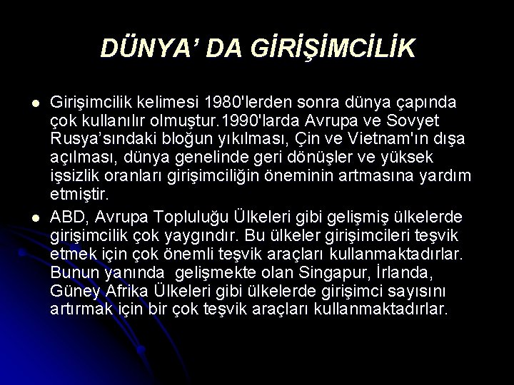 DÜNYA’ DA GİRİŞİMCİLİK l l Girişimcilik kelimesi 1980'lerden sonra dünya çapında çok kullanılır olmuştur. DÜNYA’ DA GİRİŞİMCİLİK l l Girişimcilik kelimesi 1980'lerden sonra dünya çapında çok kullanılır olmuştur.