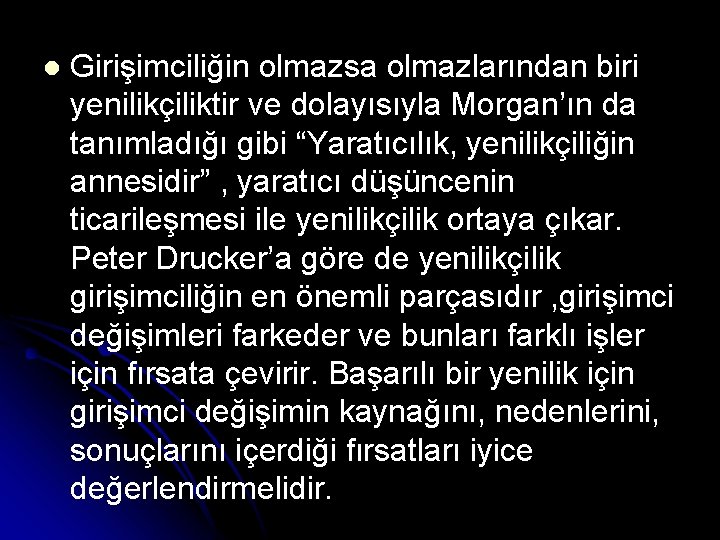 l Girişimciliğin olmazsa olmazlarından biri yenilikçiliktir ve dolayısıyla Morgan’ın da tanımladığı gibi “Yaratıcılık, yenilikçiliğin