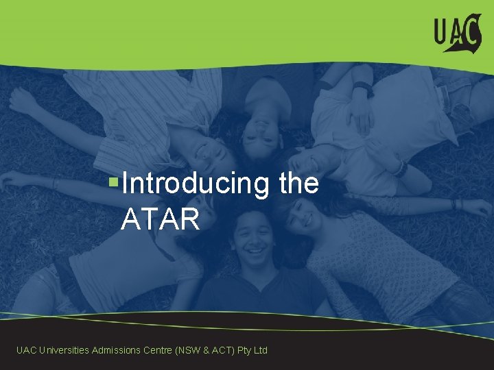 §Introducing the ATAR UAC Universities Admissions Centre (NSW & ACT) Pty Ltd 