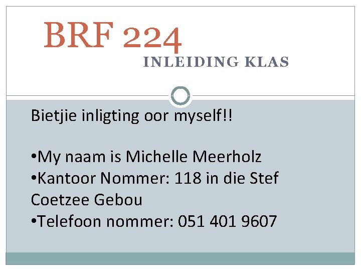 BRF 224 INLEIDING KLAS Bietjie inligting oor myself!! • My naam is Michelle Meerholz