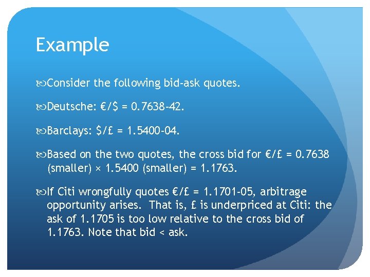 Example Consider the following bid-ask quotes. Deutsche: €/$ = 0. 7638 -42. Barclays: $/£