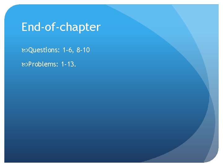 End-of-chapter Questions: 1 -6, 8 -10 Problems: 1 -13. 