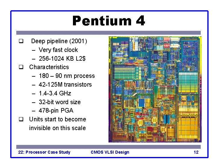 Pentium 4 q Deep pipeline (2001) – Very fast clock – 256 -1024 KB